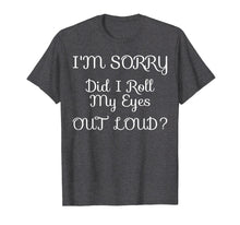 Ladda upp bild till gallerivisning, Funny shirts V-neck Tank top Hoodie sweatshirt usa uk au ca gifts for I'm Sorry Did I Roll My Eyes Out Loud Tshirt 2232163