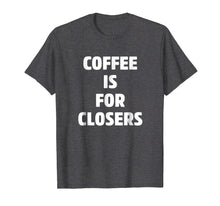 Ladda upp bild till gallerivisning, Funny shirts V-neck Tank top Hoodie sweatshirt usa uk au ca gifts for Coffee is for Closers Shirt, Real Estate, Realtor Gifts 2329054