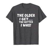 Ladda upp bild till gallerivisning, The Older I Get The Better I Was Funny Old Age T-Shirt
