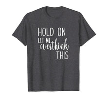 Ladda upp bild till gallerivisning, Funny shirts V-neck Tank top Hoodie sweatshirt usa uk au ca gifts for Hold On Let Me Overthink This - Funny Slogan T-Shirt 2626680