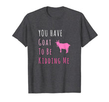 Ladda upp bild till gallerivisning, You Have Goat To Be Kidding Me Funny Joke T-Shirt 755010