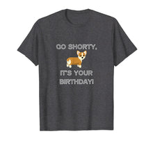Ladda upp bild till gallerivisning, Funny shirts V-neck Tank top Hoodie sweatshirt usa uk au ca gifts for Go Shorty It's Your Birthday Funny Corgi Puppy T-Shirt 1220241