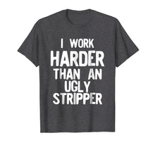 Ladda upp bild till gallerivisning, Funny shirts V-neck Tank top Hoodie sweatshirt usa uk au ca gifts for I Work Harder Than An Ugly Stripper Funny T-Shirt 2771504