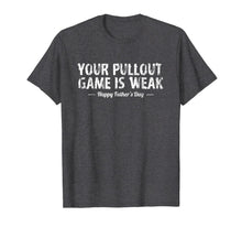 Ladda upp bild till gallerivisning, Your Pullout Game is Weak (Happy Father's Day) T-Shirt 191602