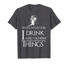 Ladda upp bild till gallerivisning, Funny shirts V-neck Tank top Hoodie sweatshirt usa uk au ca gifts for I Drink and I Know Things T-Shirt 1089659