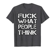 Ladda upp bild till gallerivisning, Funny shirts V-neck Tank top Hoodie sweatshirt usa uk au ca gifts for Fuck What People Think T Shirt 4200371