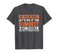 Ladda upp bild till gallerivisning, Funny shirts V-neck Tank top Hoodie sweatshirt usa uk au ca gifts for No You're Right Let's Do It The Dumbest Way Possible T-Shirt 1604018