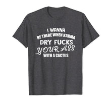 Ladda upp bild till gallerivisning, Funny shirts V-neck Tank top Hoodie sweatshirt usa uk au ca gifts for I wanna be there when Karma dry your as with cactus T-shirt 2040385