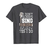 Ladda upp bild till gallerivisning, I Don't Always Sing Oh Wait Yes I Do Shirt Singer T-Shirt 1611259