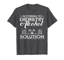 Ladda upp bild till gallerivisning, Funny shirts V-neck Tank top Hoodie sweatshirt usa uk au ca gifts for According To Chemistry Alcohol Is A Solution Beer Tshirt 4167603