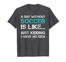 Ladda upp bild till gallerivisning, Funny Soccer Shirts. A Day Without Soccer Gift T Shirt 207605