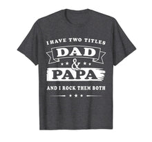 Ladda upp bild till gallerivisning, I Have Two Titles Dad And Papa Fathers-Day Gift T Shirt Men 38122