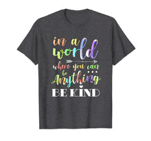 Ladda upp bild till gallerivisning, Funny shirts V-neck Tank top Hoodie sweatshirt usa uk au ca gifts for In A World Where You Can Be Anything Be Kind Tshirt Humanity 569007