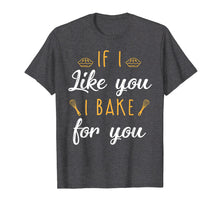Ladda upp bild till gallerivisning, Funny shirts V-neck Tank top Hoodie sweatshirt usa uk au ca gifts for Bake T Shirt If I Like You I Bake For You Funny Baking Gifts
