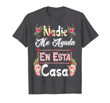 Ladda upp bild till gallerivisning, Funny shirts V-neck Tank top Hoodie sweatshirt usa uk au ca gifts for Nadie Me Ayuda En Esta Casa TShirt - Funny Gift 1462913