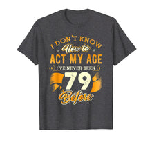 Ladda upp bild till gallerivisning, Funny shirts V-neck Tank top Hoodie sweatshirt usa uk au ca gifts for Don't Know How To Act My Age 79 Year Old 79th Birthday Shirt 3927652