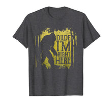 Ladda upp bild till gallerivisning, Bigfoot Sasquatch T Shirt Dude I'm Right Here Funny Gifts