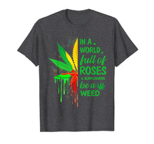 Ladda upp bild till gallerivisning, Funny shirts V-neck Tank top Hoodie sweatshirt usa uk au ca gifts for In A World Full Of Roses & Sunflower Be A Weed Shirt 3005717