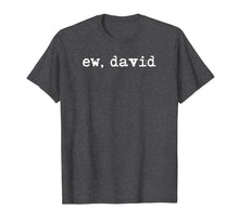 Ladda upp bild till gallerivisning, Ew David Shirt, Eww David Tshirt, Pop Culture Gift T-Shirt-1200317