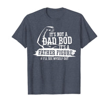 Ladda upp bild till gallerivisning, It's Not A Dad Bod It's A Father Figure I'll See Myself Out TShirt433492