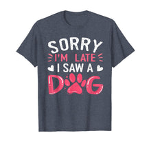 Ladda upp bild till gallerivisning, Funny Dog Lovers Sorry Im Late I Saw A Dog Gifts TShirt234361