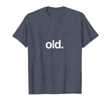 Ladda upp bild till gallerivisning, Funny shirts V-neck Tank top Hoodie sweatshirt usa uk au ca gifts for Shirt That Says Old Funny T-Shirt Birth Day Getting Old Gift 1288205