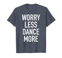 Ladda upp bild till gallerivisning, Funny shirts V-neck Tank top Hoodie sweatshirt usa uk au ca gifts for Worry Less Dance More - Motivational Dancing Quote T-Shirt 4148149