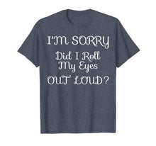 Ladda upp bild till gallerivisning, Funny shirts V-neck Tank top Hoodie sweatshirt usa uk au ca gifts for I'm Sorry Did I Roll My Eyes Out Loud Tshirt 2232163