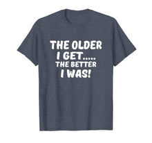 Ladda upp bild till gallerivisning, The Older I Get The Better I Was Funny Old Age T-Shirt
