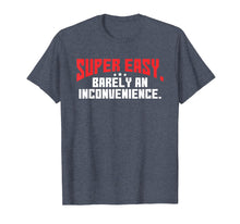 Ladda upp bild till gallerivisning, Funny shirts V-neck Tank top Hoodie sweatshirt usa uk au ca gifts for Super Easy Barely An Inconvenience Shirt | Rant T-Shirt 545432