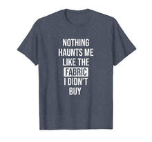 Ladda upp bild till gallerivisning, Funny shirts V-neck Tank top Hoodie sweatshirt usa uk au ca gifts for Nothing Haunts Me Like The Fabric I Didn't Buy T-Shirt 2423086