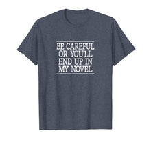 Ladda upp bild till gallerivisning, Funny shirts V-neck Tank top Hoodie sweatshirt usa uk au ca gifts for Be Careful - Or You'll End Up In My Novel - T-shirt 846685