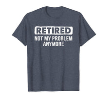 Ladda upp bild till gallerivisning, Funny shirts V-neck Tank top Hoodie sweatshirt usa uk au ca gifts for Retired Shirt Retired Not My Problem Anymore Retirement Gift 970889
