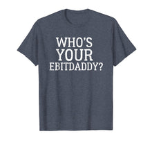 Ladda upp bild till gallerivisning, Funny shirts V-neck Tank top Hoodie sweatshirt usa uk au ca gifts for Who's Your EBITDA Daddy? Shirt - Funny Accounting CPA Pun 1553820
