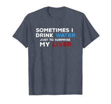 Ladda upp bild till gallerivisning, Funny shirts V-neck Tank top Hoodie sweatshirt usa uk au ca gifts for Sometimes I Drink - Water To Surprise My Liver Funny T Shirt 4295251