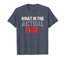 Ladda upp bild till gallerivisning, Funny shirts V-neck Tank top Hoodie sweatshirt usa uk au ca gifts for What In The Actual Fuck | Vulgar Profanity T-Shirt 3973943