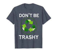 Ladda upp bild till gallerivisning, Funny shirts V-neck Tank top Hoodie sweatshirt usa uk au ca gifts for Don't Be Trashy T-Shirt Gifts Recycle To Save Earth Day Tee 3341482