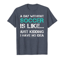 Ladda upp bild till gallerivisning, Funny Soccer Shirts. A Day Without Soccer Gift T Shirt 207605