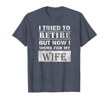 Ladda upp bild till gallerivisning, Funny shirts V-neck Tank top Hoodie sweatshirt usa uk au ca gifts for Funny Retiree Shirt Tried to Retire But Now I Work For Wife T-Shirt 380214
