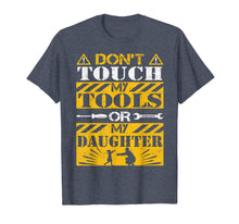Ladda upp bild till gallerivisning, Do Not Touch My Tools or My Daughter - Funny Dad Shirt 555312