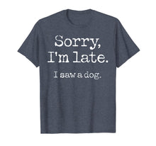 Ladda upp bild till gallerivisning, Sorry I'm Late I Saw A Dog TShirt96537