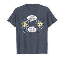 Ladda upp bild till gallerivisning, I Lost An Electron Are You Positive T-Shirt 1215822