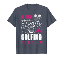 Ladda upp bild till gallerivisning, My Drinking Team Has A Golfing Problem Funny Golf Gift Shirt 201045
