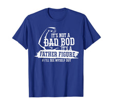 Ladda upp bild till gallerivisning, It's Not A Dad Bod It's A Father Figure I'll See Myself Out TShirt433492