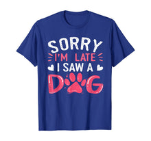 Ladda upp bild till gallerivisning, Funny Dog Lovers Sorry Im Late I Saw A Dog Gifts TShirt234361
