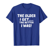 Ladda upp bild till gallerivisning, The Older I Get The Better I Was Funny Old Age T-Shirt
