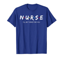 Ladda upp bild till gallerivisning, Cute Nurse Shirt I will Be There For You Gift For RN & LPN T-Shirt 100973