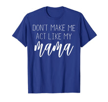 Ladda upp bild till gallerivisning, Funny shirts V-neck Tank top Hoodie sweatshirt usa uk au ca gifts for Don't Make Me Act Like My Mama T Shirt - Mothers Day Gifts 2913196
