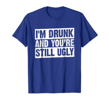 Ladda upp bild till gallerivisning, Funny shirts V-neck Tank top Hoodie sweatshirt usa uk au ca gifts for I'm Drunk And You're Still Ugly T-shirt Funny Drinking 4143594
