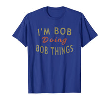 Ladda upp bild till gallerivisning, Funny shirts V-neck Tank top Hoodie sweatshirt usa uk au ca gifts for I'm Bob Doing Bob Things Funny Saying Gift Holiday T-Shirt 899509